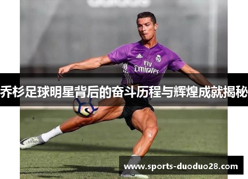 乔杉足球明星背后的奋斗历程与辉煌成就揭秘