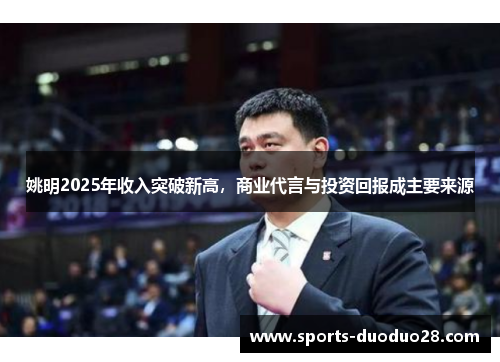 姚明2025年收入突破新高，商业代言与投资回报成主要来源