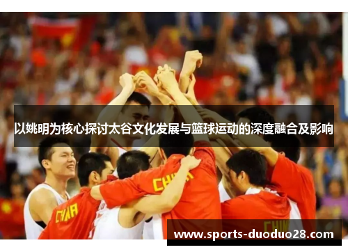 以姚明为核心探讨太谷文化发展与篮球运动的深度融合及影响